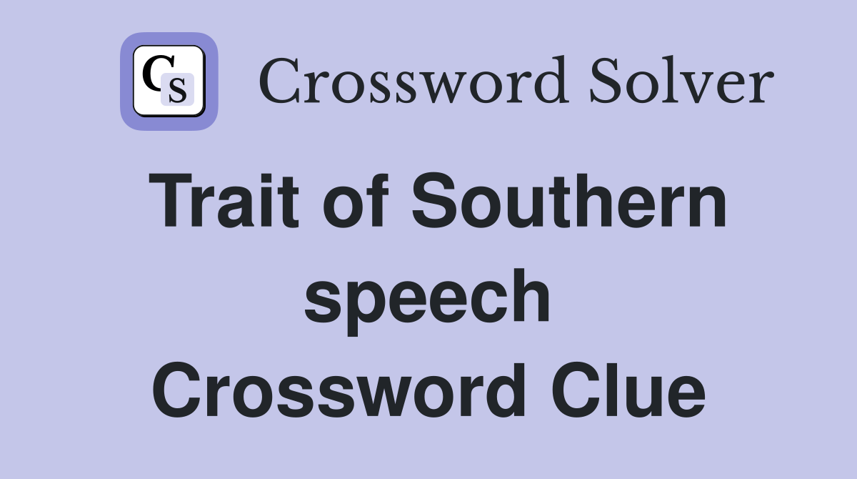 Trait of Southern speech Crossword Clue