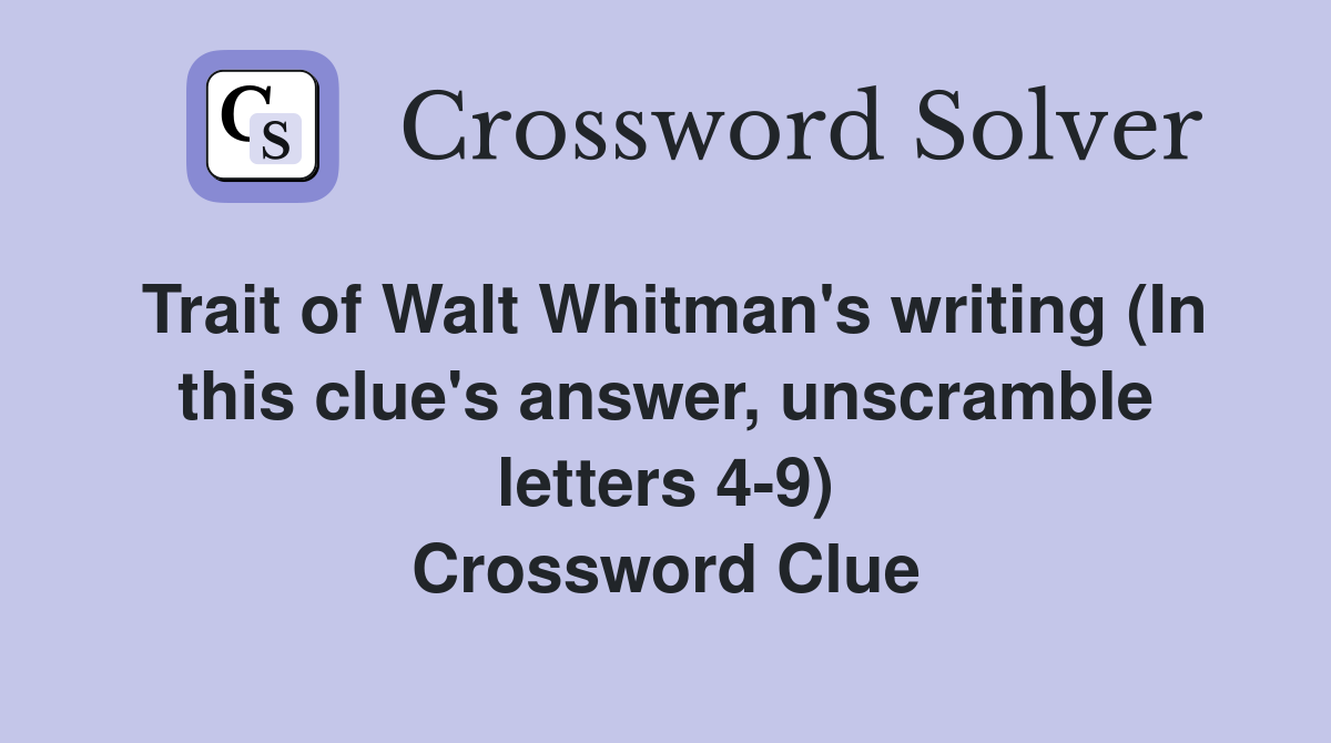 Trait of Walt Whitman's writing (In this clue's answer, unscramble letters 4-9) Crossword Clue