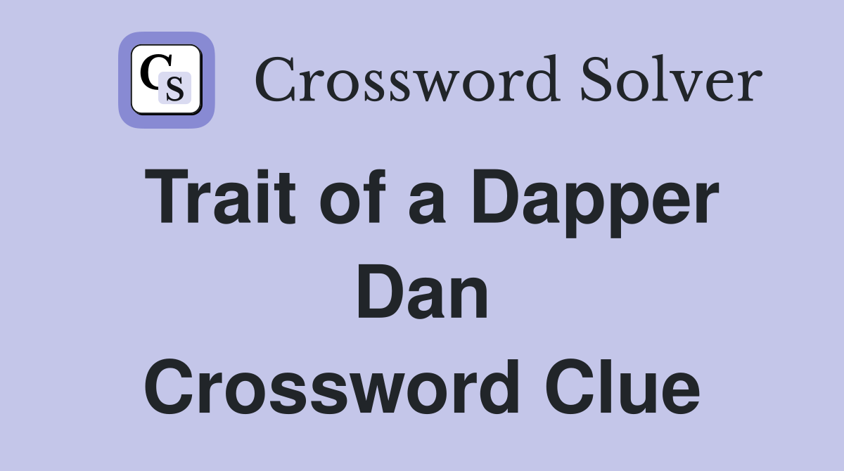 Trait of a Dapper Dan Crossword Clue