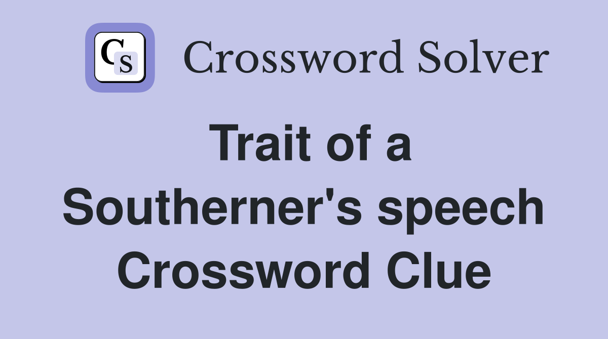 Trait of a Southerner's speech Crossword Clue