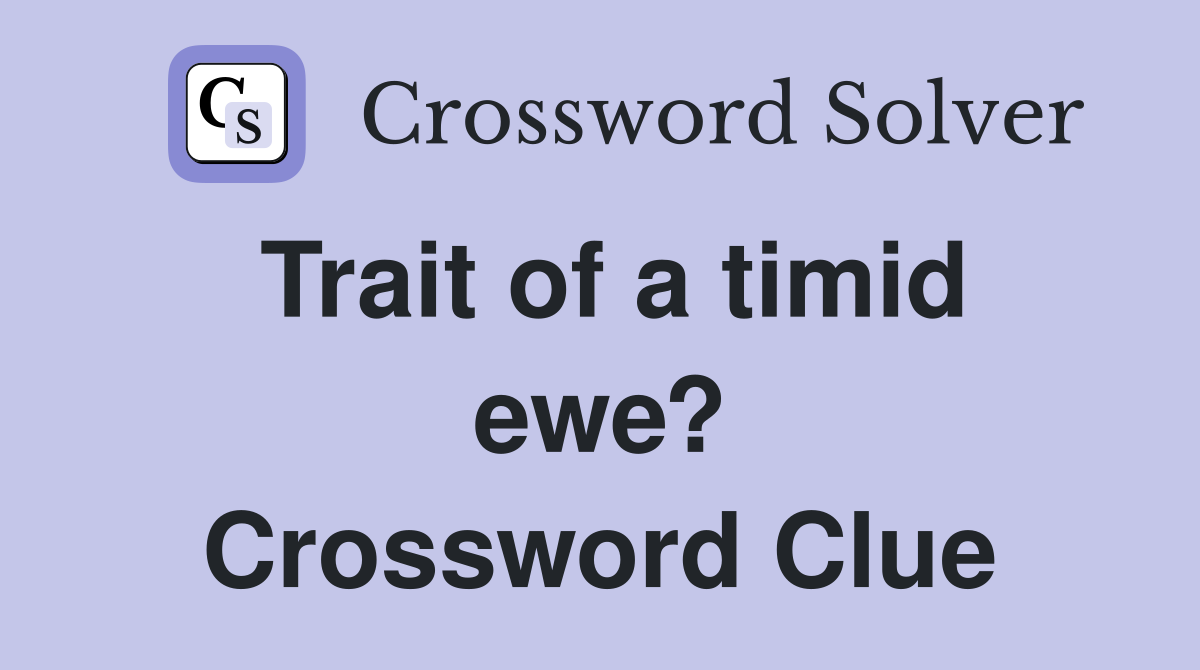 Trait of a timid ewe? Crossword Clue