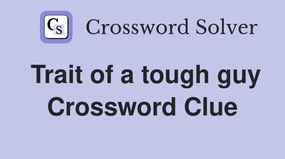 Trait of a tough guy Crossword Clue