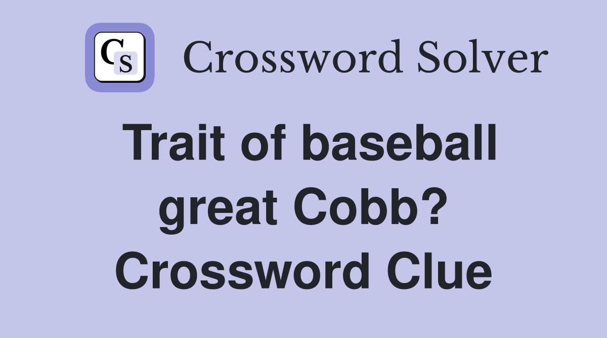 Trait of baseball great Cobb? Crossword Clue