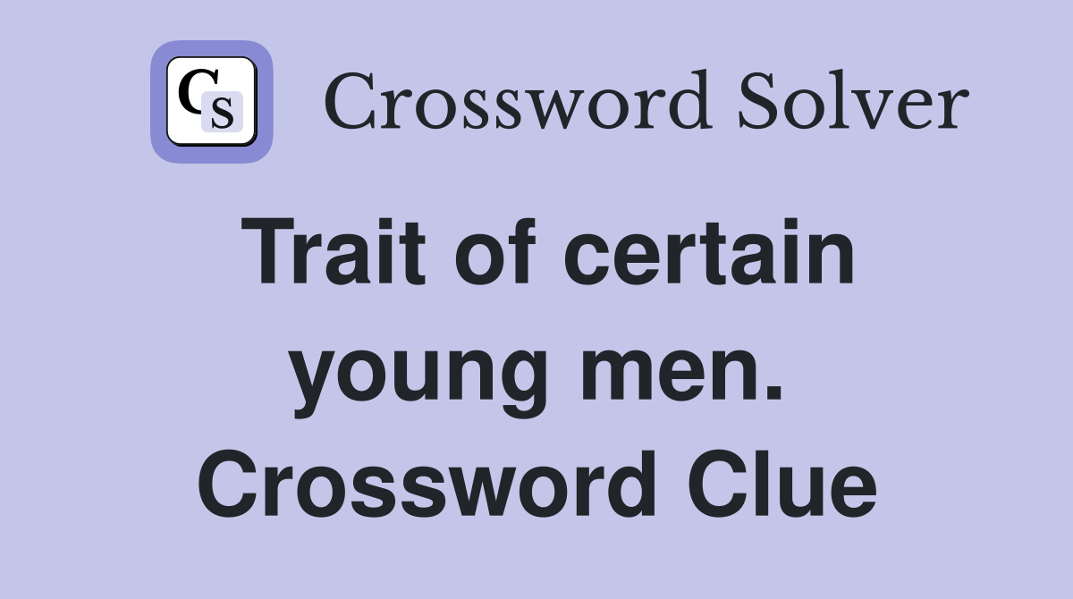 Trait of certain young men. Crossword Clue