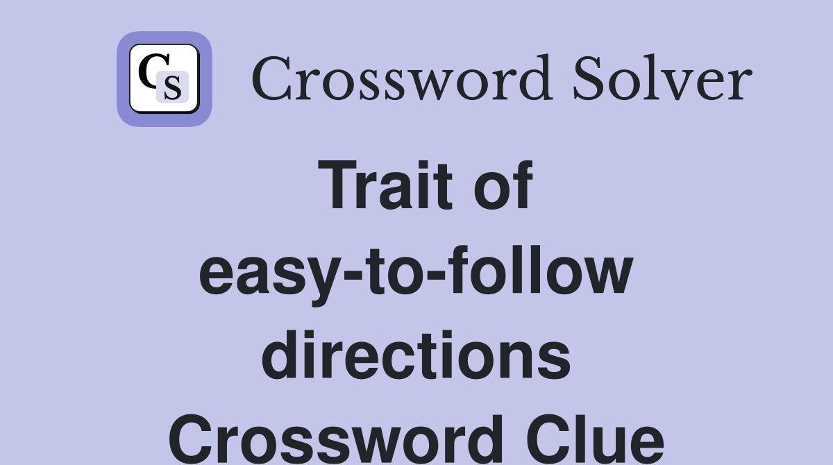 Trait of easy-to-follow directions Crossword Clue