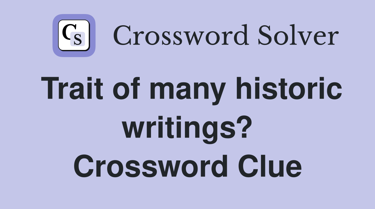 Trait of many historic writings? Crossword Clue