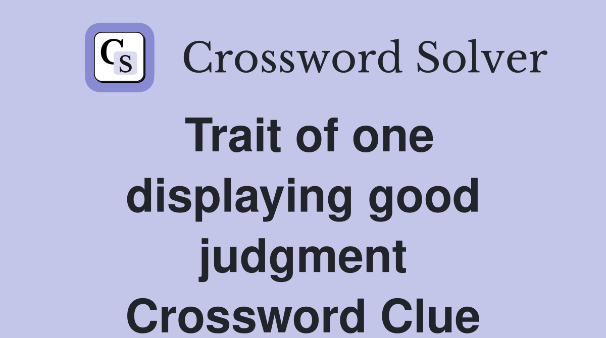 Trait of one displaying good judgment Crossword Clue