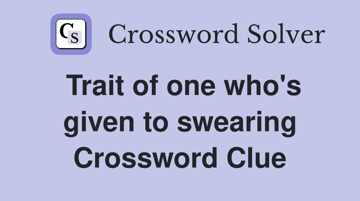 Trait of one who's given to swearing Crossword Clue