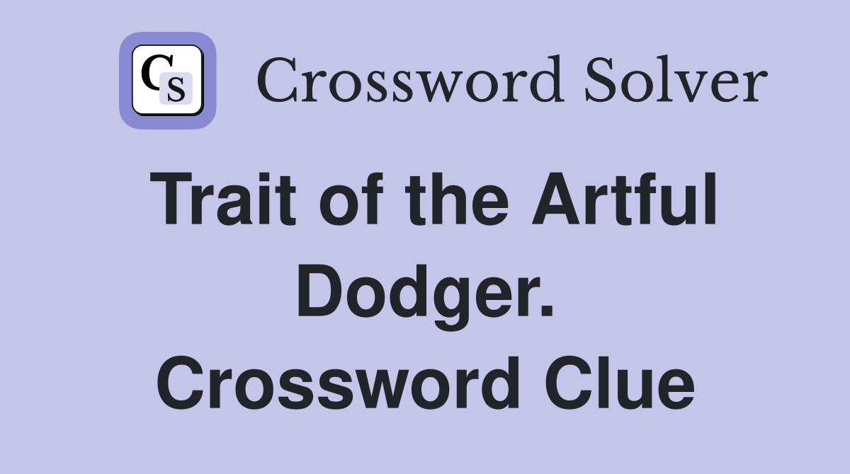 Trait of the Artful Dodger. Crossword Clue