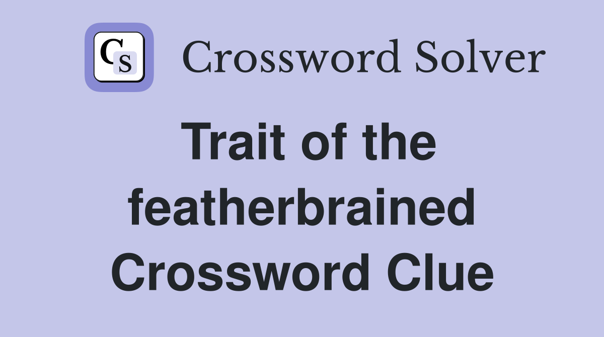 Trait of the featherbrained Crossword Clue