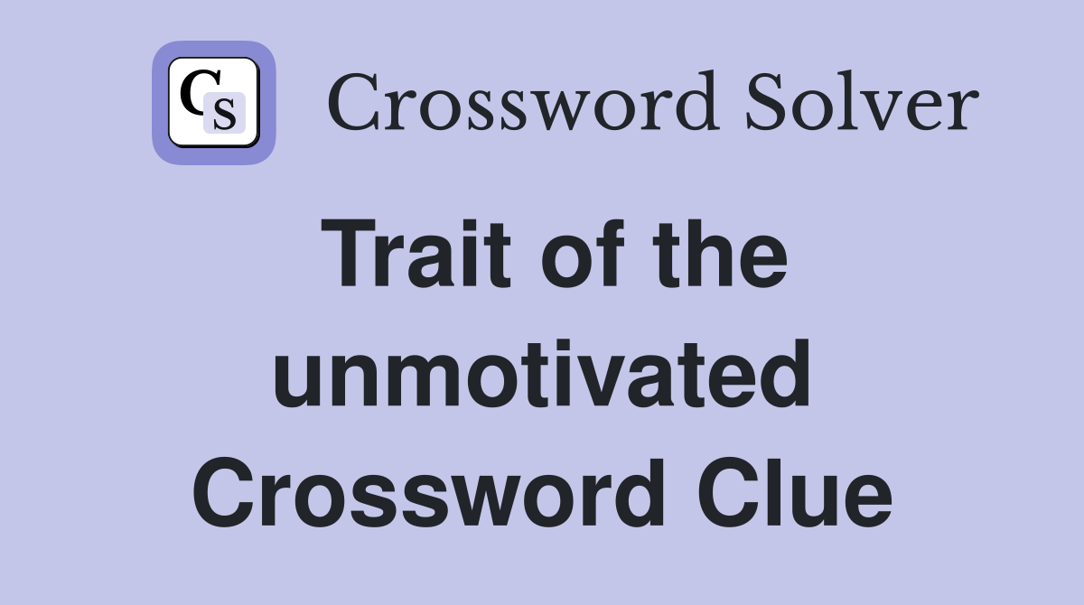 Trait of the unmotivated Crossword Clue