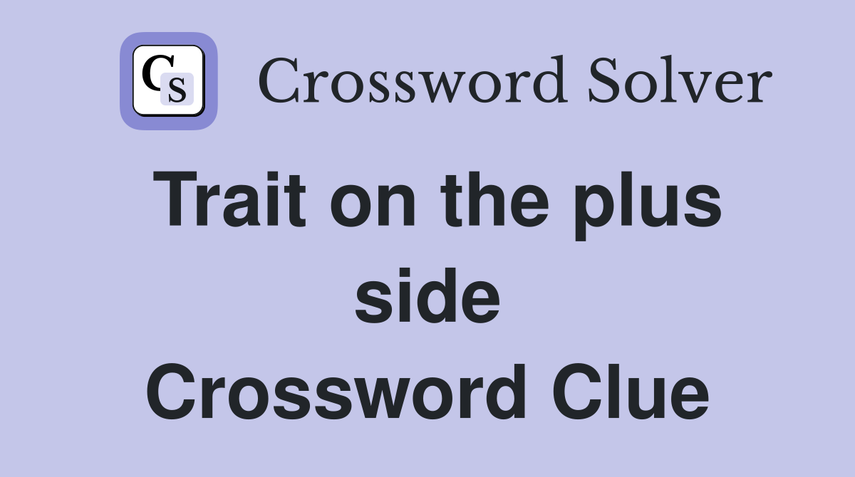 Trait on the plus side Crossword Clue