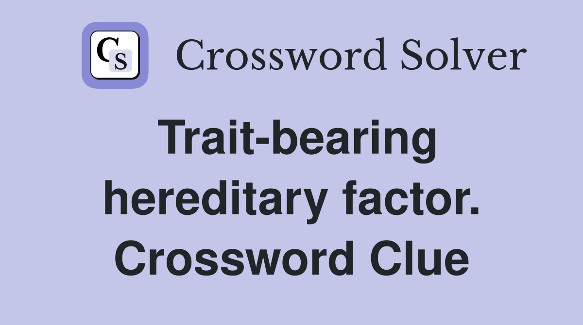 Trait-bearing hereditary factor. Crossword Clue