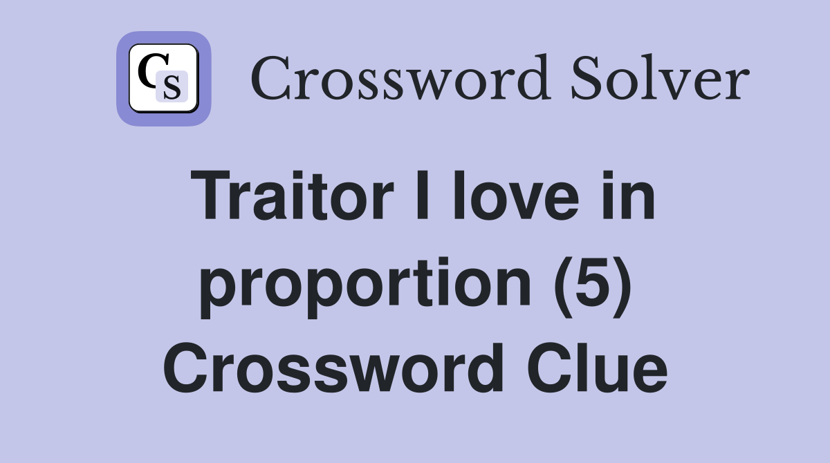 Traitor I love in proportion (5) Crossword Clue