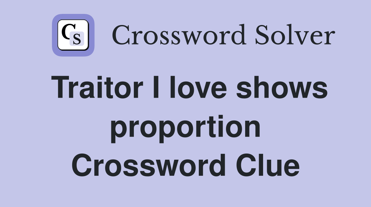Traitor I love shows proportion Crossword Clue