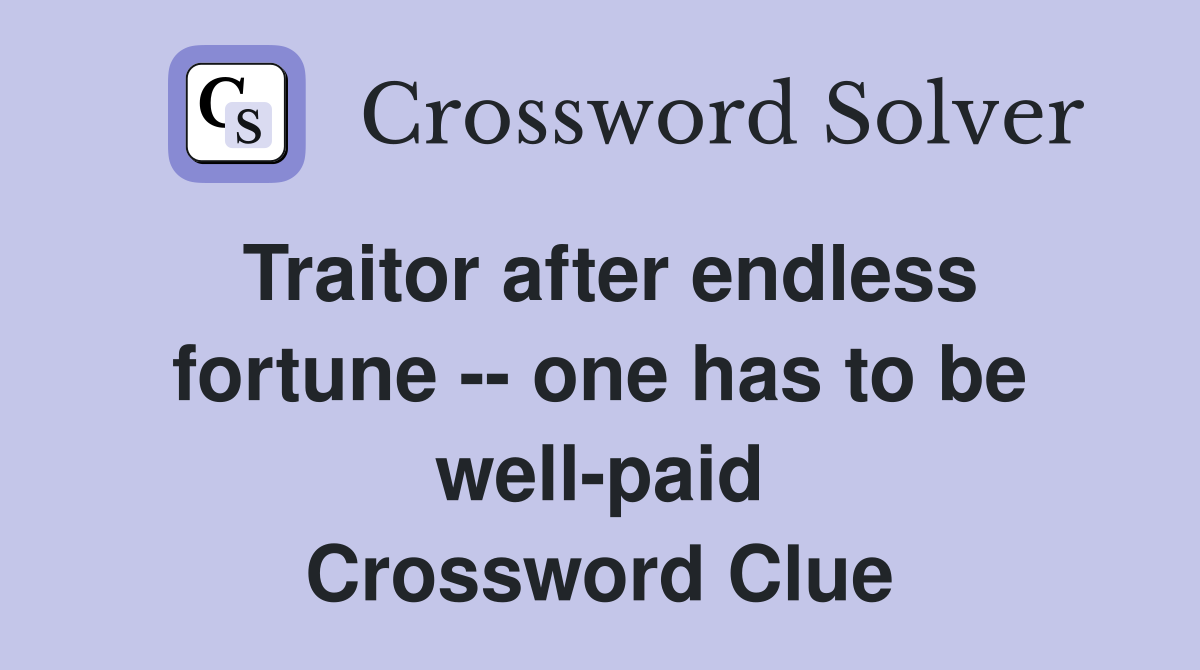 Traitor after endless fortune -- one has to be well-paid Crossword Clue