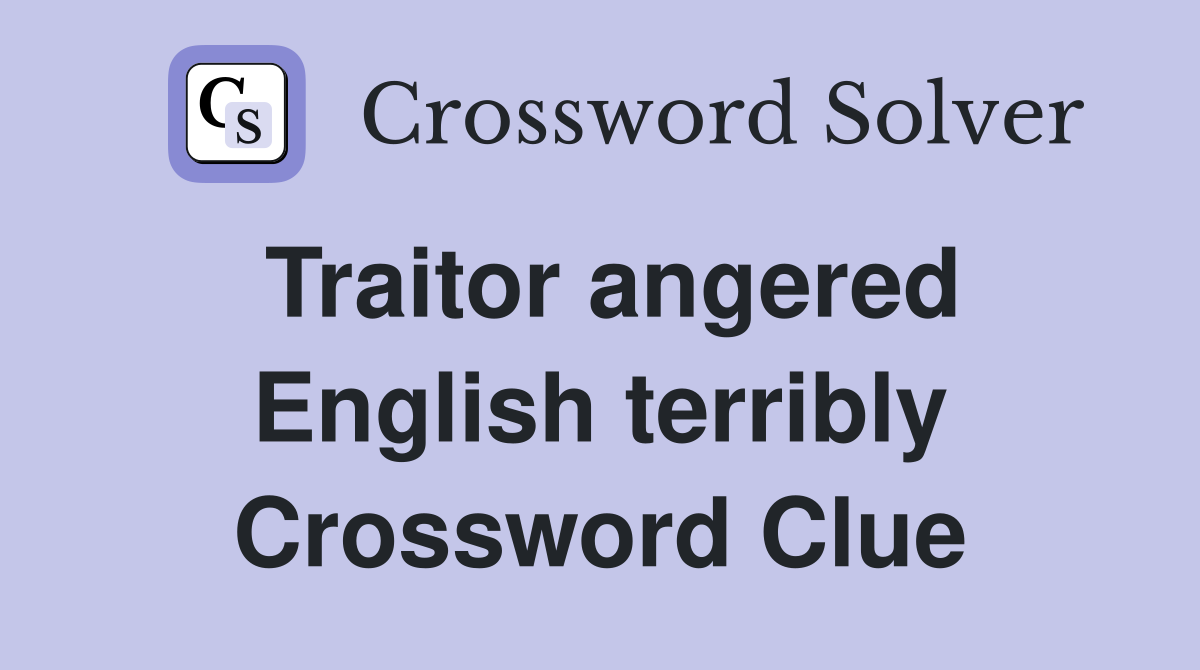 Traitor angered English terribly Crossword Clue