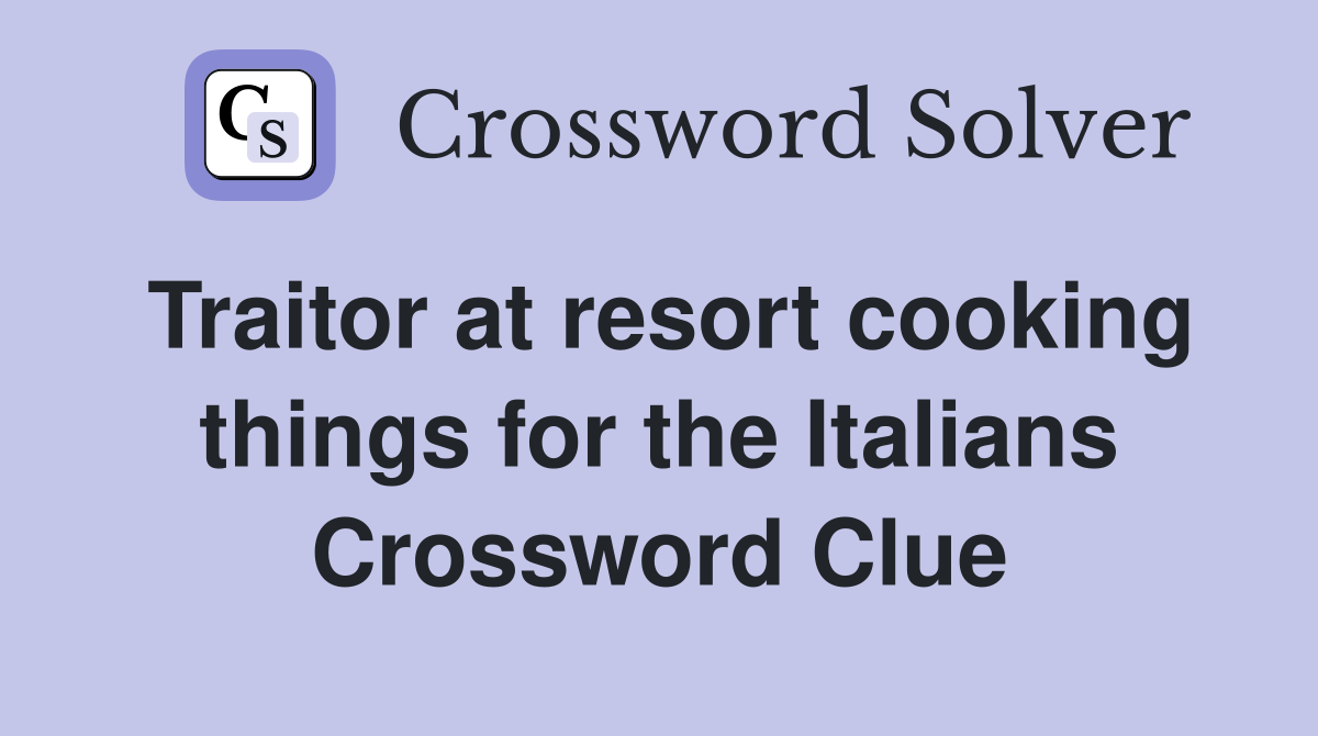 Traitor at resort cooking things for the Italians Crossword Clue