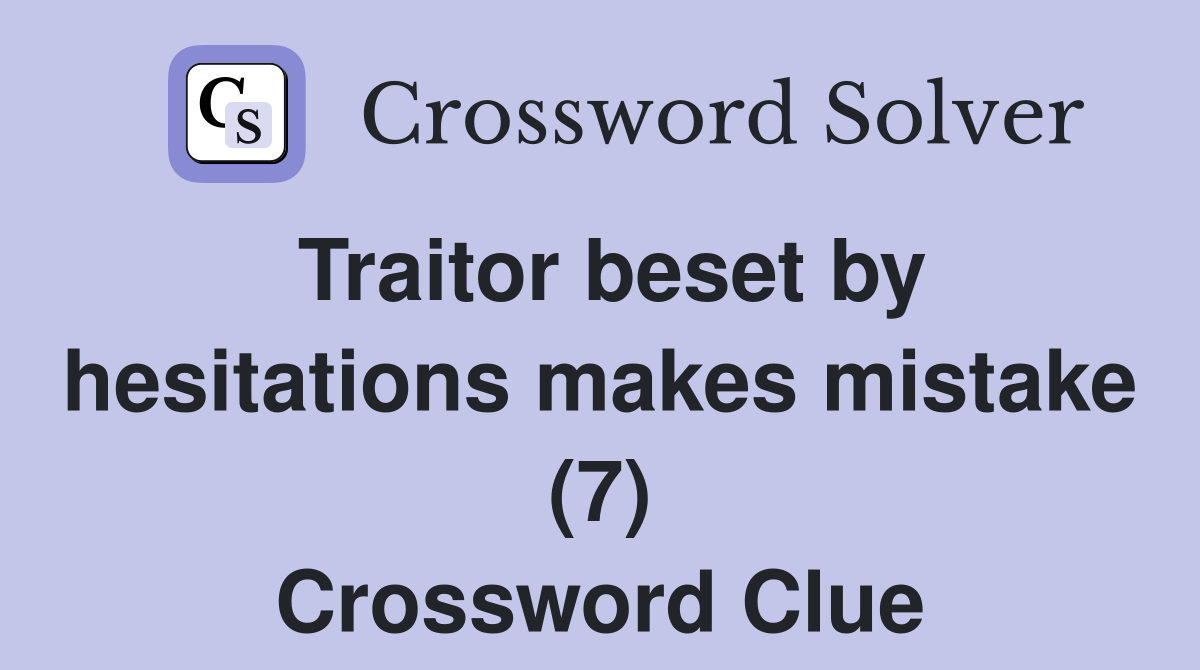 Traitor beset by hesitations makes mistake (7) Crossword Clue