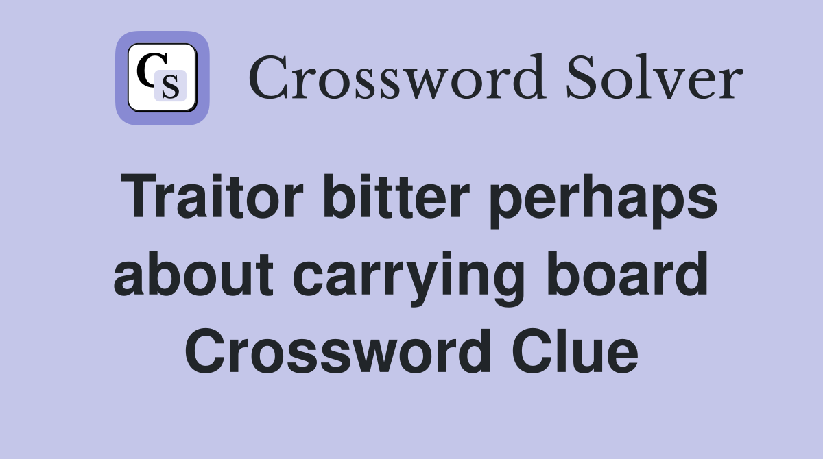 Traitor bitter perhaps about carrying board Crossword Clue