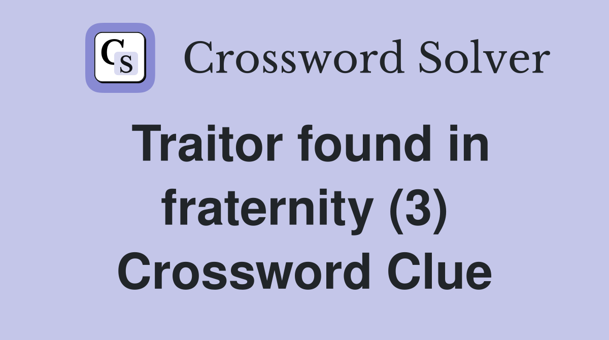 Traitor found in fraternity (3) Crossword Clue