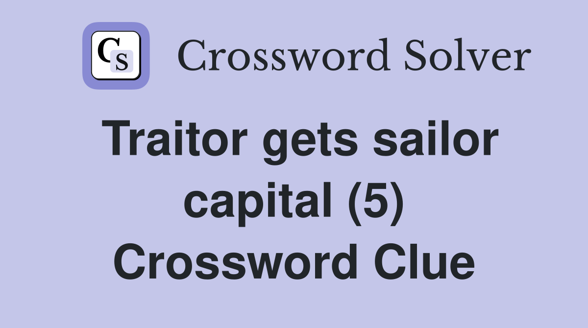 Traitor gets sailor capital (5) Crossword Clue
