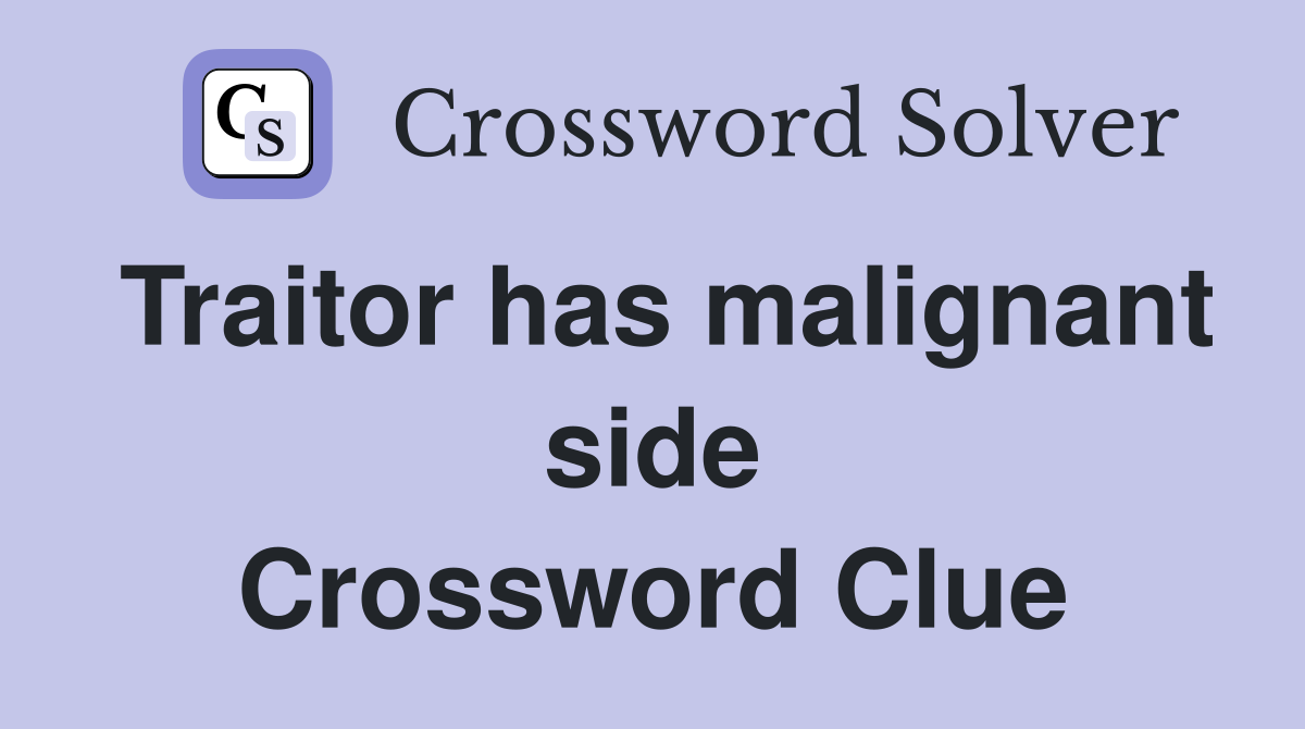 Traitor has malignant side Crossword Clue