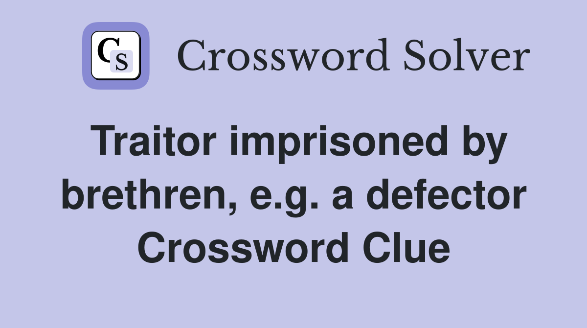 Traitor imprisoned by brethren, e.g. a defector Crossword Clue