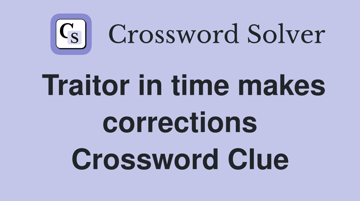 Traitor in time makes corrections Crossword Clue