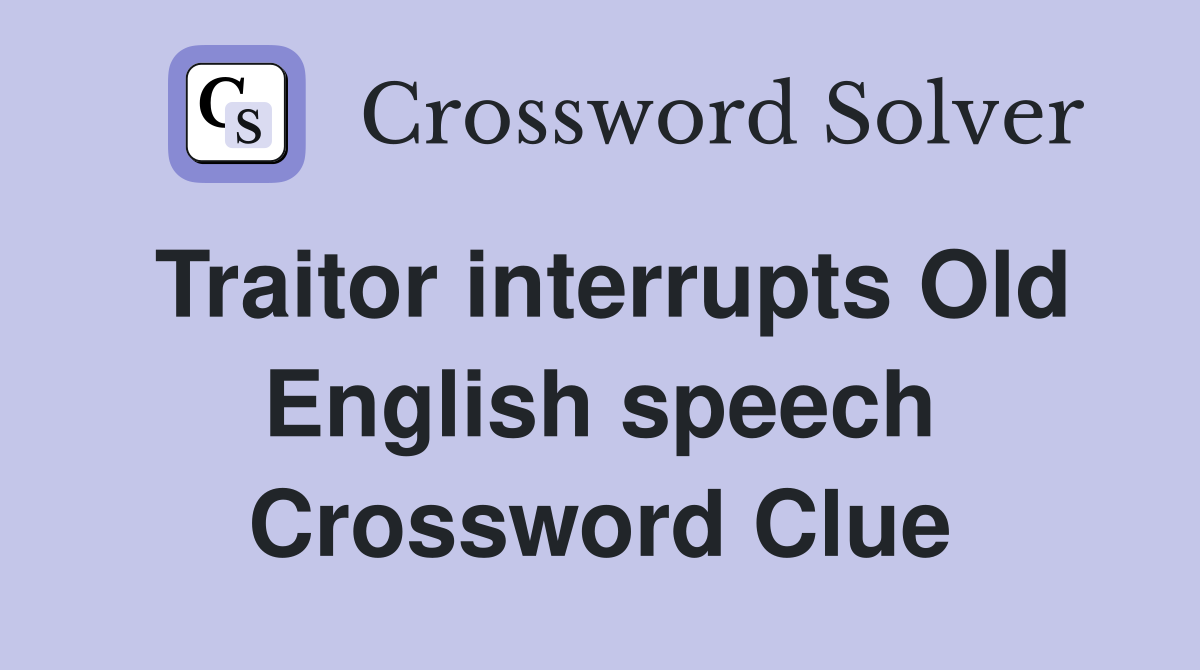 Traitor interrupts Old English speech Crossword Clue