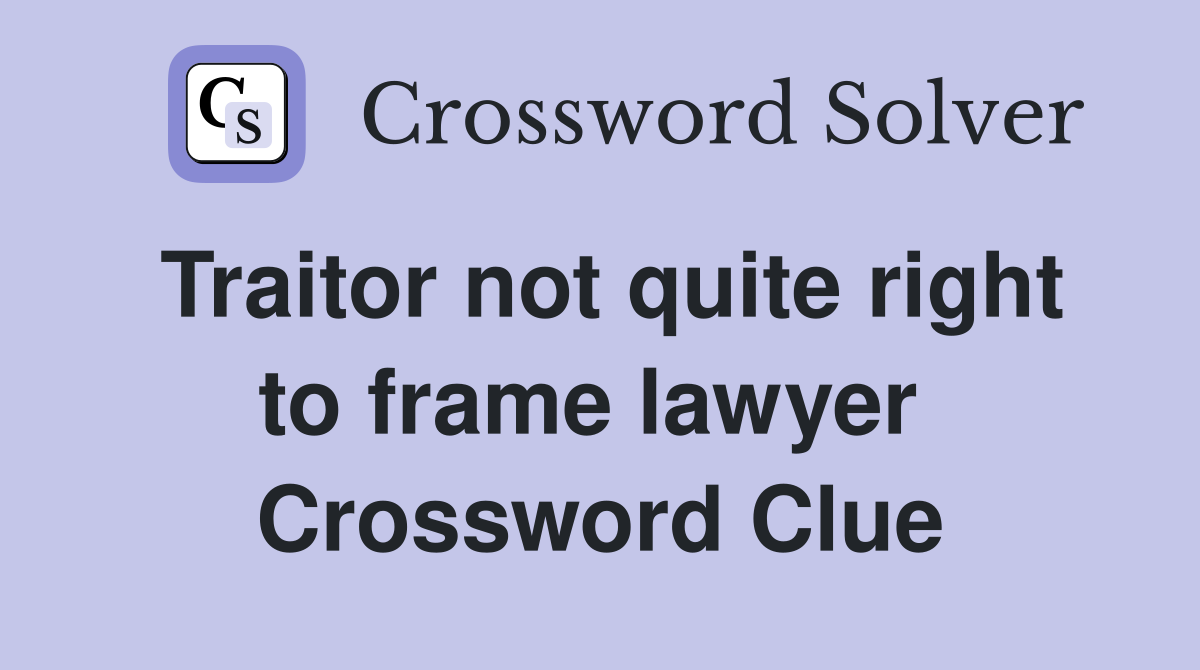 Traitor not quite right to frame lawyer  Crossword Clue