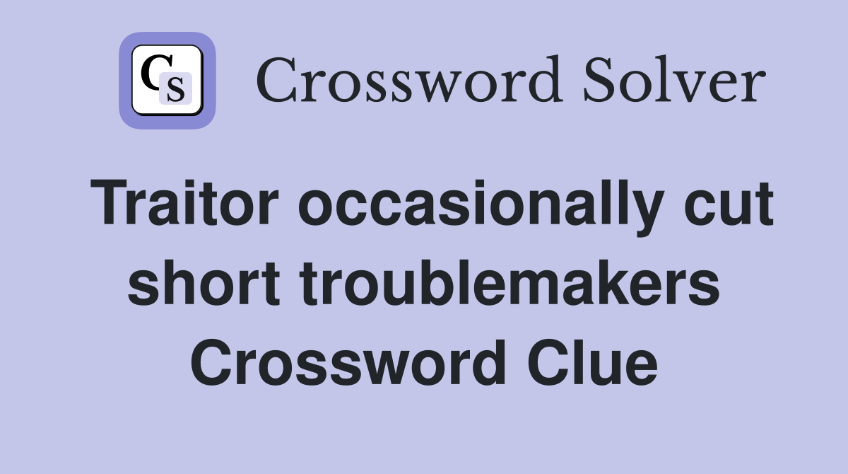 Traitor occasionally cut short troublemakers Crossword Clue