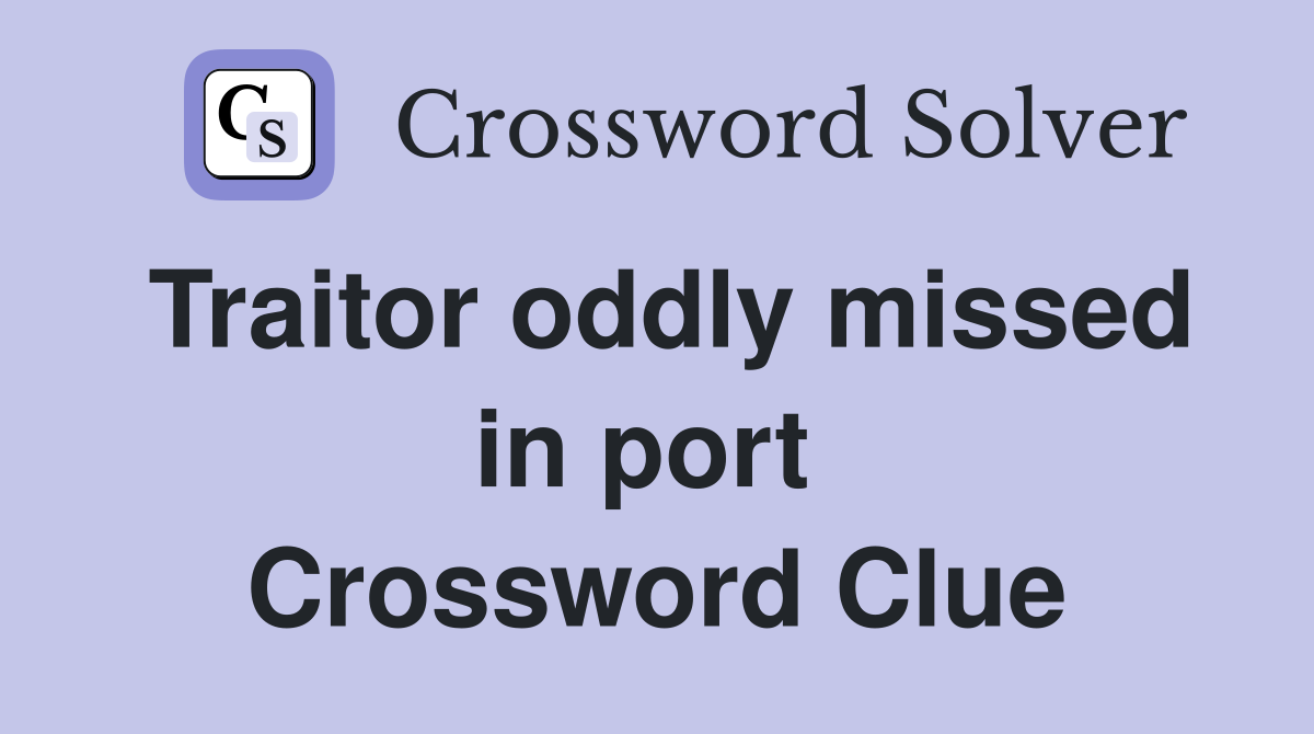 Traitor oddly missed in port  Crossword Clue