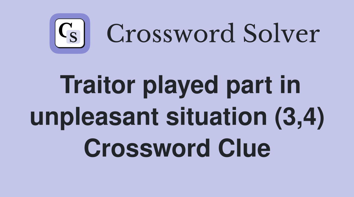 Traitor played part in unpleasant situation (3,4) Crossword Clue