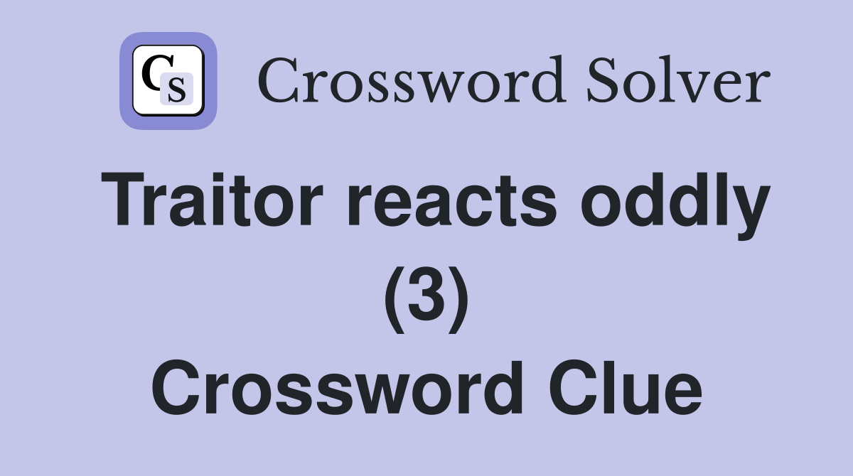 Traitor reacts oddly (3) Crossword Clue