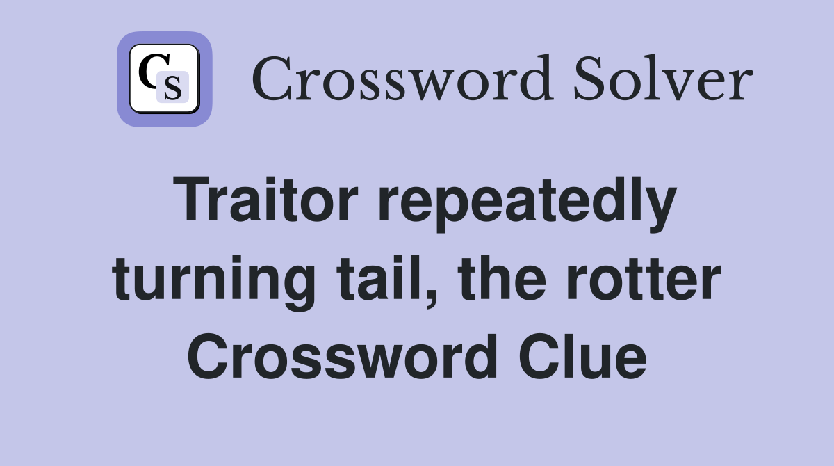 Traitor repeatedly turning tail, the rotter Crossword Clue