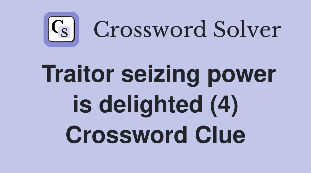 Traitor seizing power is delighted (4) Crossword Clue