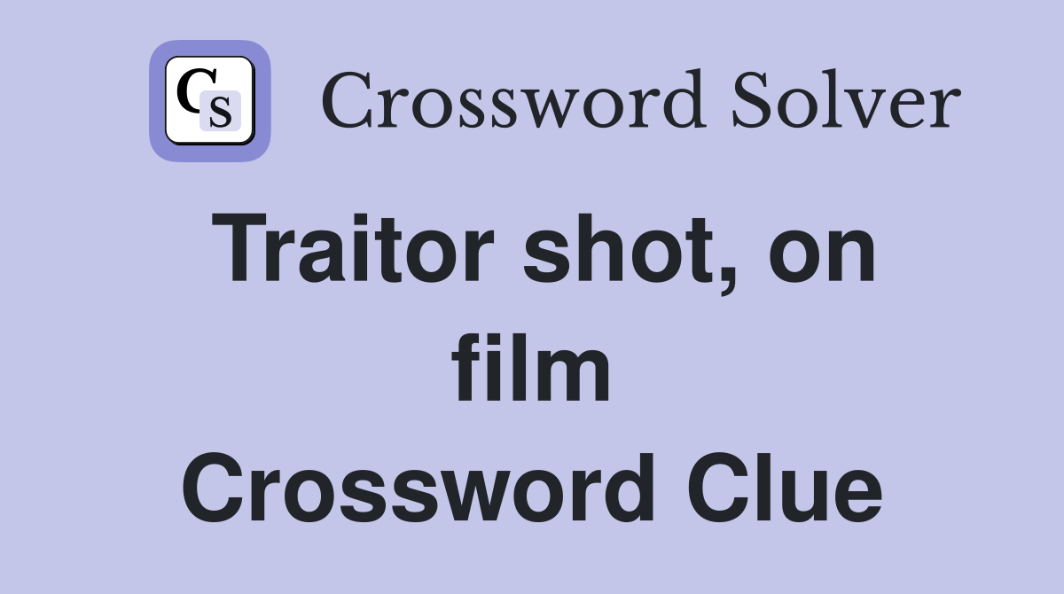 Traitor shot, on film Crossword Clue