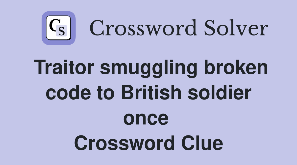 Traitor smuggling broken code to British soldier once  Crossword Clue