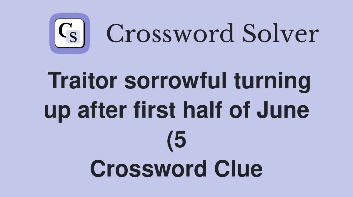 Traitor sorrowful turning up after first half of June (5) Crossword Traitor sorrowful turning up after first half of June (5) Crossword