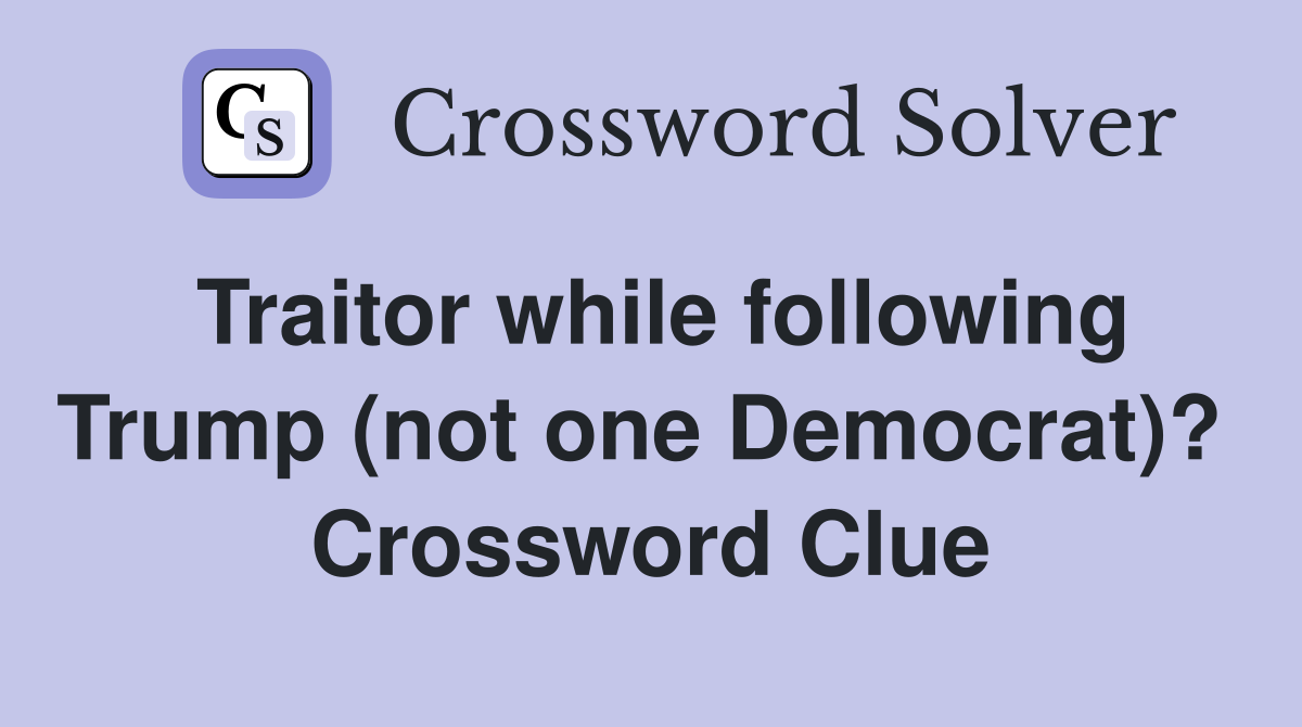 Traitor while following Trump (not one Democrat)?  Crossword Clue