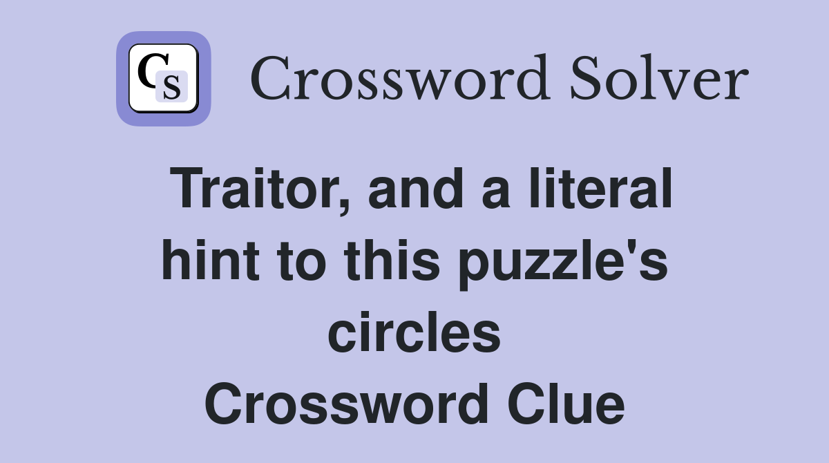 Traitor, and a literal hint to this puzzle's circles Crossword Clue