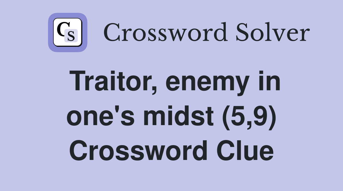Traitor, enemy in one's midst (5,9) Crossword Clue
