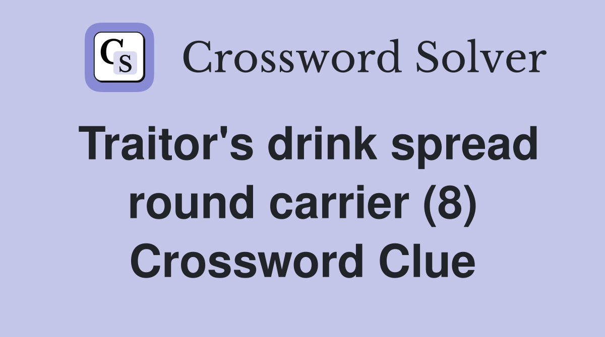 Traitor's drink spread round carrier (8) Crossword Clue