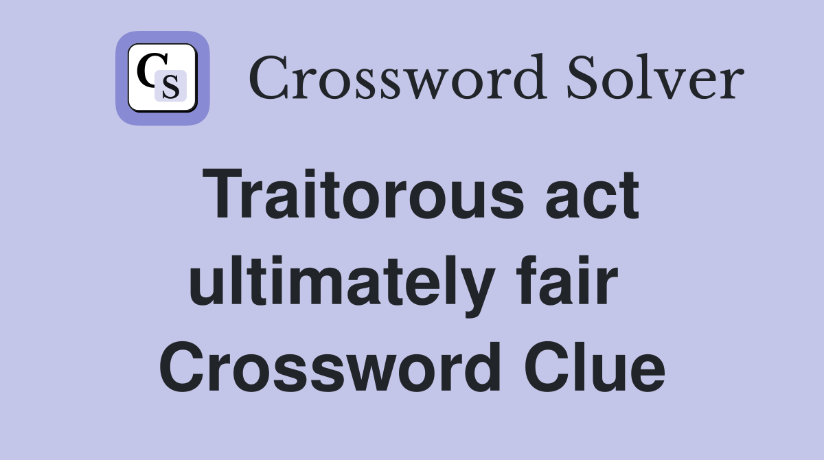 Traitorous act ultimately fair  Crossword Clue