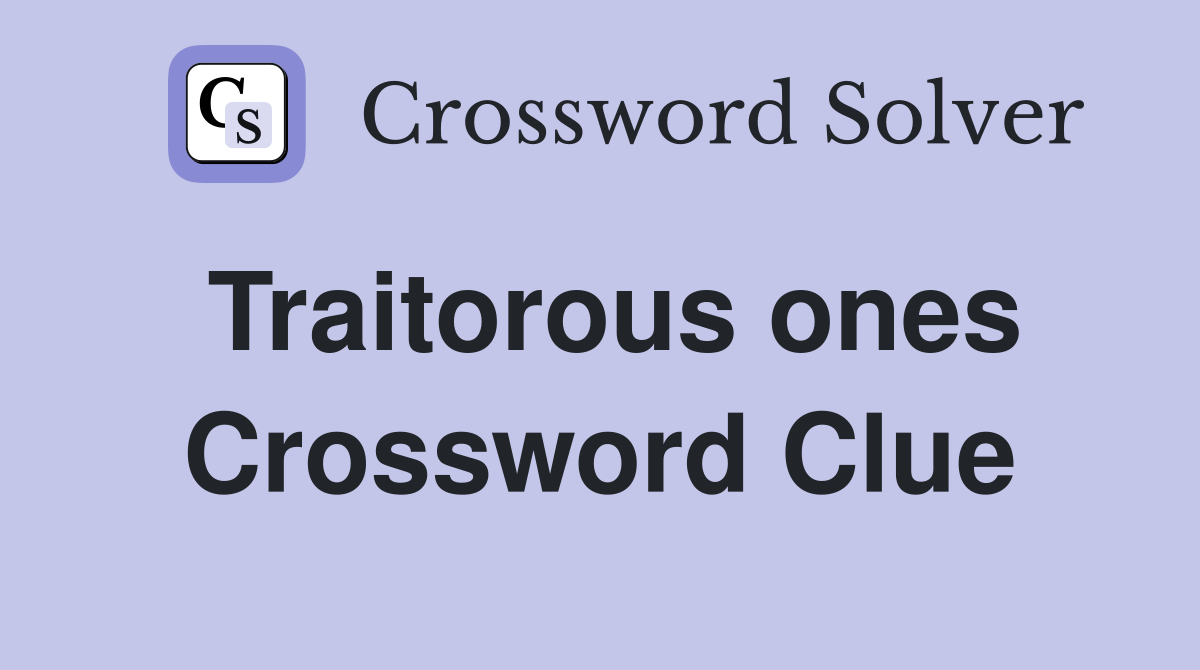 Traitorous ones Crossword Clue