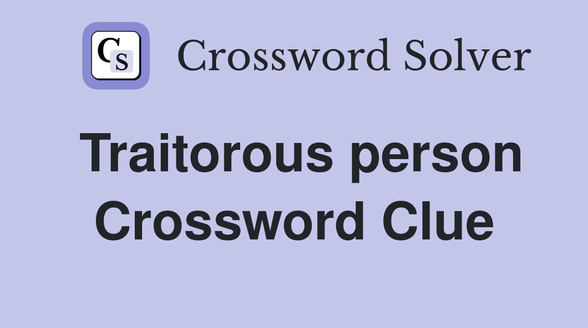 Traitorous person Crossword Clue