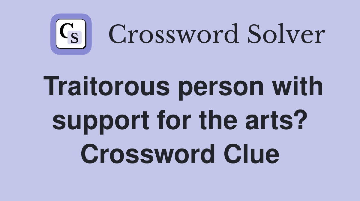 Traitorous person with support for the arts? Crossword Clue