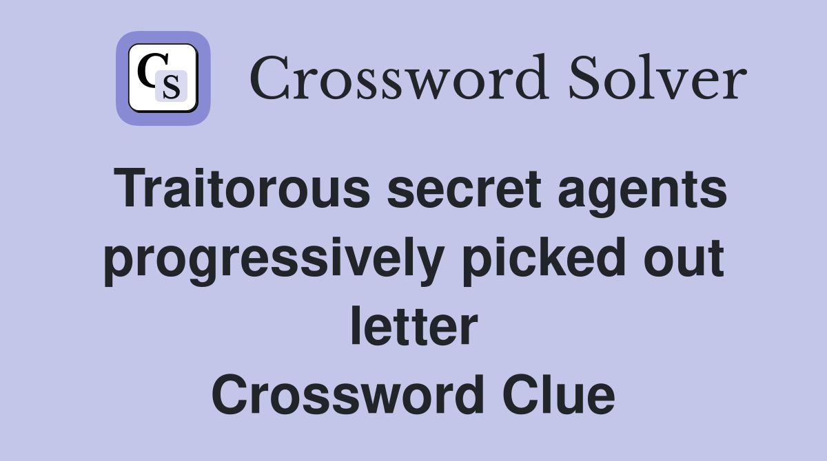 Traitorous secret agents progressively picked out letter Crossword Clue