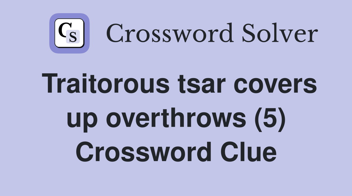 Traitorous tsar covers up overthrows (5) Crossword Clue